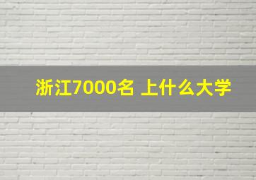 浙江7000名 上什么大学